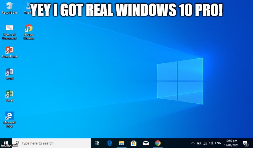 i finally got windows 10 real | YEY I GOT REAL WINDOWS 10 PRO! | image tagged in windows 10 | made w/ Imgflip meme maker