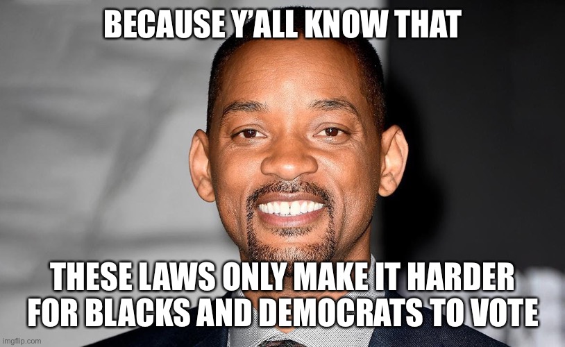 BECAUSE Y’ALL KNOW THAT THESE LAWS ONLY MAKE IT HARDER FOR BLACKS AND DEMOCRATS TO VOTE | made w/ Imgflip meme maker