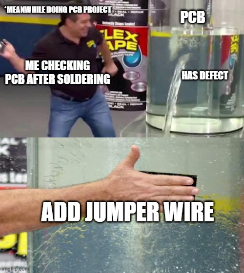 PCB PROJECTS BE LIKE | *MEANWHILE DOING PCB PROJECT; PCB; ME CHECKING PCB AFTER SOLDERING; HAS DEFECT; ADD JUMPER WIRE | image tagged in computers/electronics | made w/ Imgflip meme maker