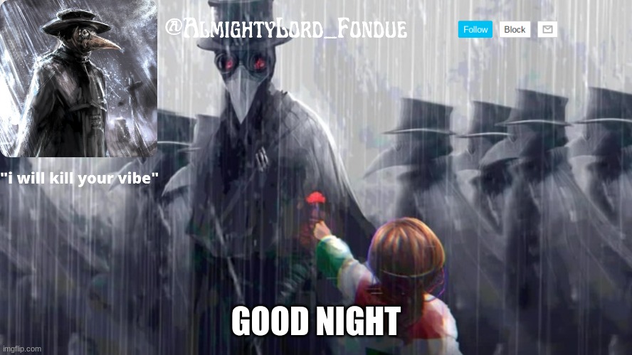 Plague doctor-Fondue | GOOD NIGHT | image tagged in plague doctor-fondue | made w/ Imgflip meme maker