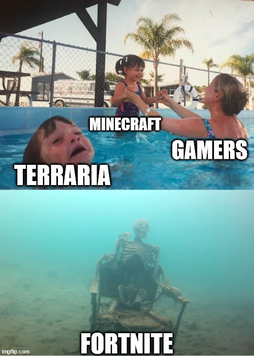 Which is the better game? |  MINECRAFT; GAMERS; TERRARIA; FORTNITE | image tagged in swimming pool kids | made w/ Imgflip meme maker