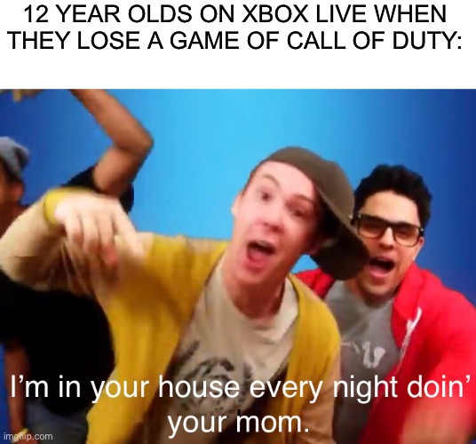 Xbox love | 12 YEAR OLDS ON XBOX LIVE WHEN THEY LOSE A GAME OF CALL OF DUTY: | image tagged in funny memes,memes,dank memes | made w/ Imgflip meme maker