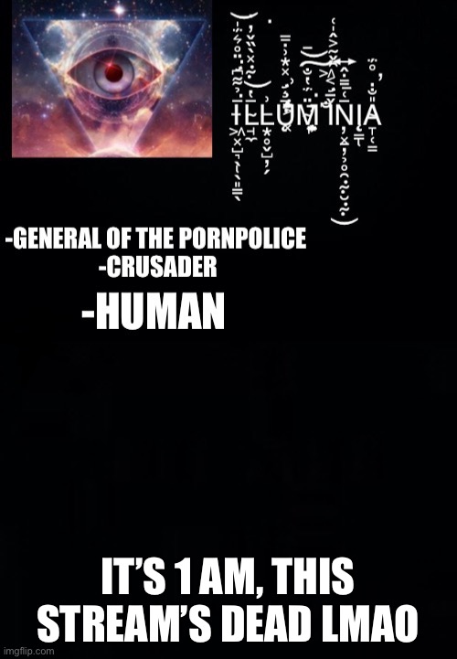 Illumina’s New Template | IT’S 1 AM, THIS STREAM’S DEAD LMAO | image tagged in illumina s new template | made w/ Imgflip meme maker