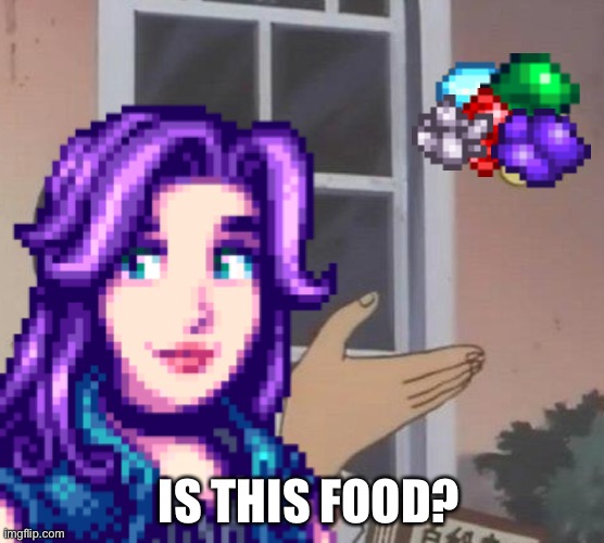 Is this food | IS THIS FOOD? | image tagged in is this a pigeon,stardew valley,memes | made w/ Imgflip meme maker
