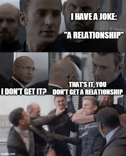 SICK BURN: 1000 | I HAVE A JOKE:
 
"A RELATIONSHIP"; I DON'T GET IT? THAT'S IT, YOU DON'T GET A RELATIONSHIP | image tagged in captain america elevator,single life | made w/ Imgflip meme maker