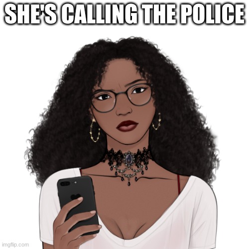SHE'S CALLING THE POLICE | made w/ Imgflip meme maker