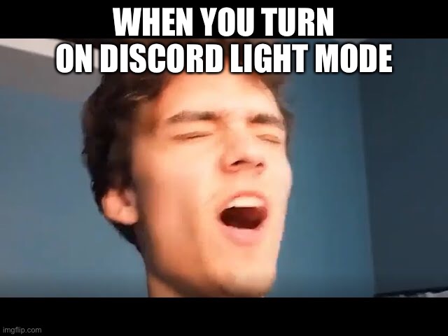 WHEN YOU TURN ON DISCORD LIGHT MODE | made w/ Imgflip meme maker