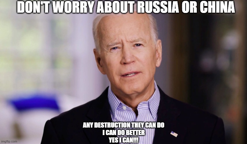 DON'T WORRY ABOUT RUSSIA OR CHINA; ANY DESTRUCTION THEY CAN DO
I CAN DO BETTER
YES I CAN!!! | made w/ Imgflip meme maker