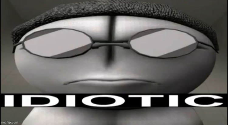 idiotic | made w/ Imgflip meme maker
