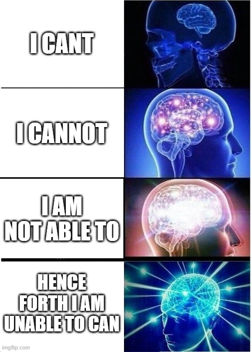 please put your suggestions in the comment | I CANT; I CANNOT; I AM NOT ABLE TO; HENCE FORTH I AM UNABLE TO CAN | image tagged in memes,expanding brain | made w/ Imgflip meme maker