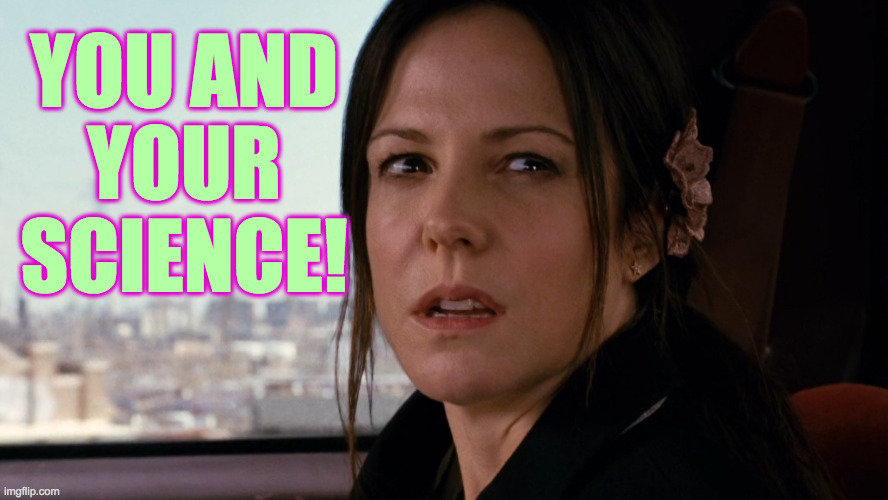 Wow, I really hate you right now | YOU AND
YOUR SCIENCE! | image tagged in wow i really hate you right now | made w/ Imgflip meme maker