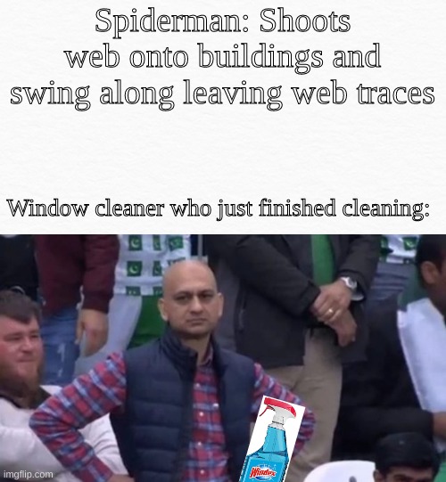 5 hours cleaning VS costumed man swinging around | Spiderman: Shoots web onto buildings and swing along leaving web traces; Window cleaner who just finished cleaning: | image tagged in muhammad sarim akhtar,window,cleaning,spiderman,web | made w/ Imgflip meme maker
