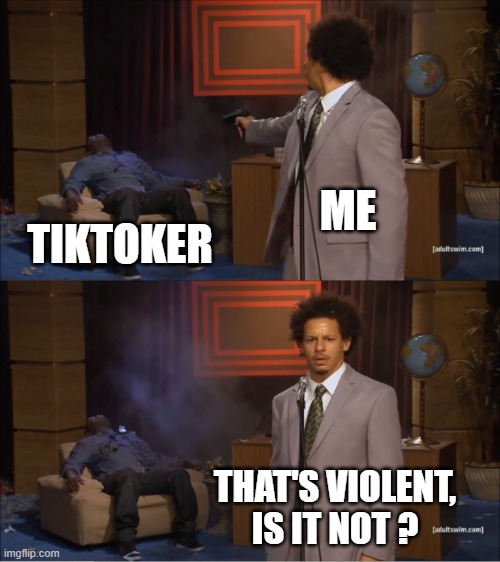Who Killed Hannibal Meme | ME TIKTOKER THAT'S VIOLENT, IS IT NOT ? | image tagged in memes,who killed hannibal | made w/ Imgflip meme maker