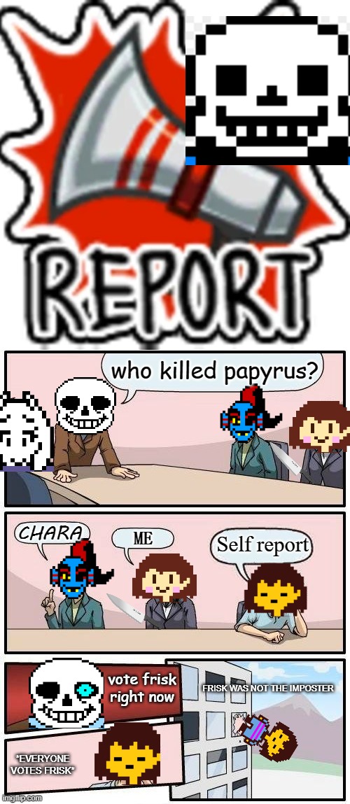 When Undertale plays among us | who killed papyrus? CHARA; Self report; ME; FRISK WAS NOT THE IMPOSTER; vote frisk right now; *EVERYONE VOTES FRISK* | image tagged in memes,boardroom meeting suggestion | made w/ Imgflip meme maker