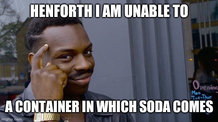 Roll Safe Think About It Meme | HENFORTH I AM UNABLE TO A CONTAINER IN WHICH SODA COMES | image tagged in memes,roll safe think about it | made w/ Imgflip meme maker