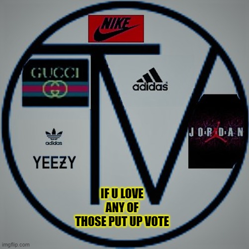 IF U LOVE ANY OF THOSE PUT UP VOTE | image tagged in fun | made w/ Imgflip meme maker