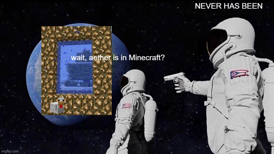 Always Has Been Meme | NEVER HAS BEEN; wait, aether is in Minecraft? | image tagged in memes,always has been | made w/ Imgflip meme maker