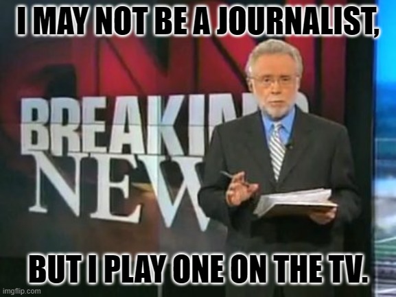 CNN Breaking News | I MAY NOT BE A JOURNALIST, BUT I PLAY ONE ON THE TV. | image tagged in cnn breaking news | made w/ Imgflip meme maker