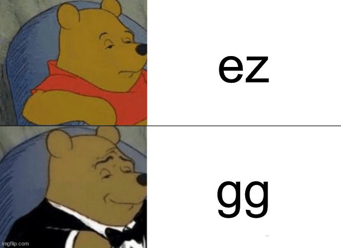 Tuxedo Winnie The Pooh | ez; gg | image tagged in memes,tuxedo winnie the pooh | made w/ Imgflip meme maker