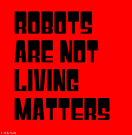 robots matter | image tagged in robots,bots lives matter,robpublican | made w/ Imgflip meme maker