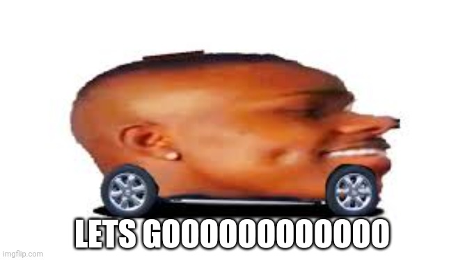 DaBaby Car | LETS GOOOOOOOOOOOO | image tagged in dababy car | made w/ Imgflip meme maker