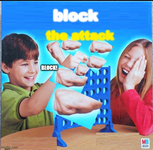 I blocks |  block; the attack; BLOCK! | image tagged in blank connect four,punch,meme,fun,ora ora,jojo meme | made w/ Imgflip meme maker