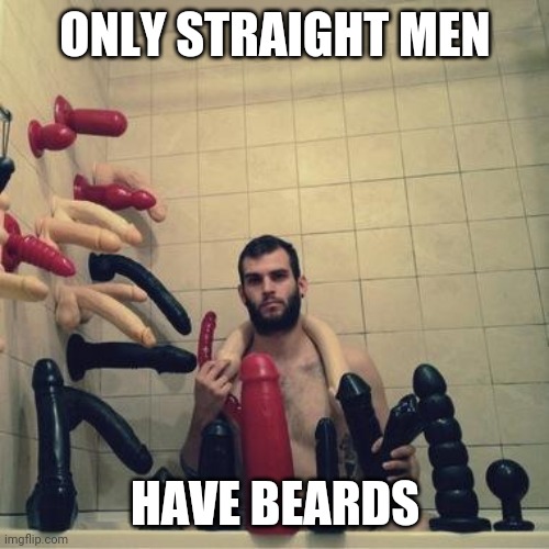 Does this beard make me look gay? | ONLY STRAIGHT MEN HAVE BEARDS | image tagged in does this beard make me look gay | made w/ Imgflip meme maker