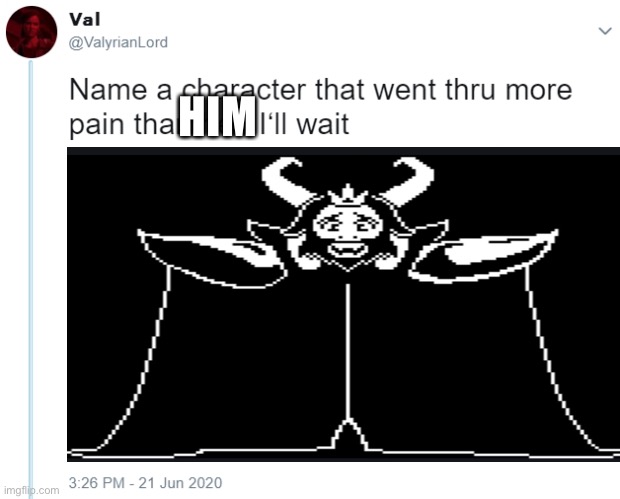 Seriously asgore has experience some pain | HIM | image tagged in memes,AsgoreDreemurr | made w/ Imgflip meme maker