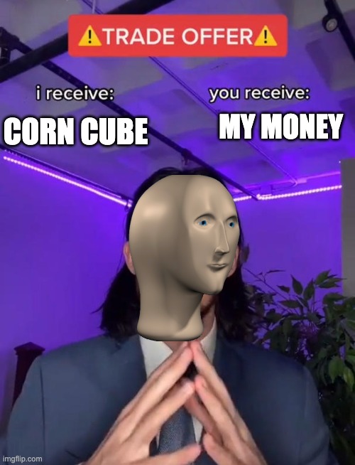 market | MY MONEY; CORN CUBE | image tagged in trade offer | made w/ Imgflip meme maker