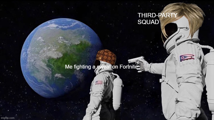 Always Has Been | THIRD-PARTY SQUAD; Me fighting a sweat on Fortnite | image tagged in memes,always has been | made w/ Imgflip meme maker