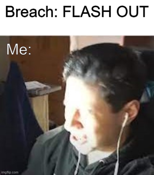 Flashorant | Breach: FLASH OUT; Me: | image tagged in valorant | made w/ Imgflip meme maker