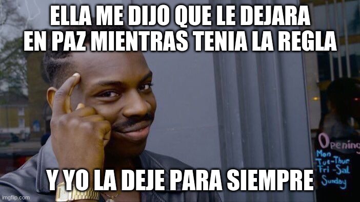 Roll Safe Think About It | ELLA ME DIJO QUE LE DEJARA EN PAZ MIENTRAS TENIA LA REGLA; Y YO LA DEJE PARA SIEMPRE | image tagged in memes,roll safe think about it | made w/ Imgflip meme maker