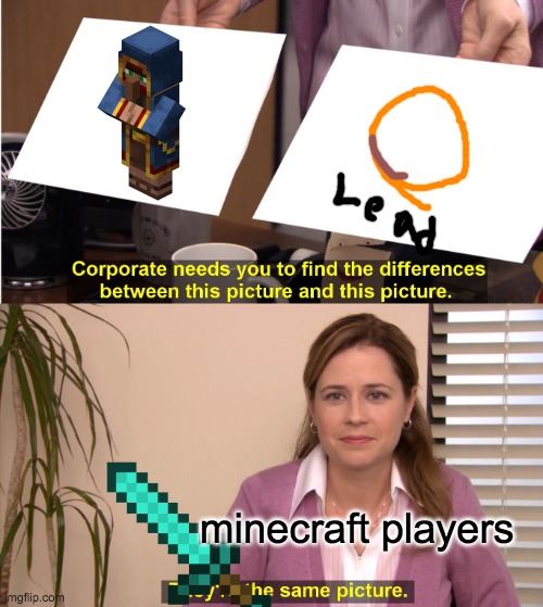 l e a d | minecraft players | image tagged in memes,they're the same picture | made w/ Imgflip meme maker