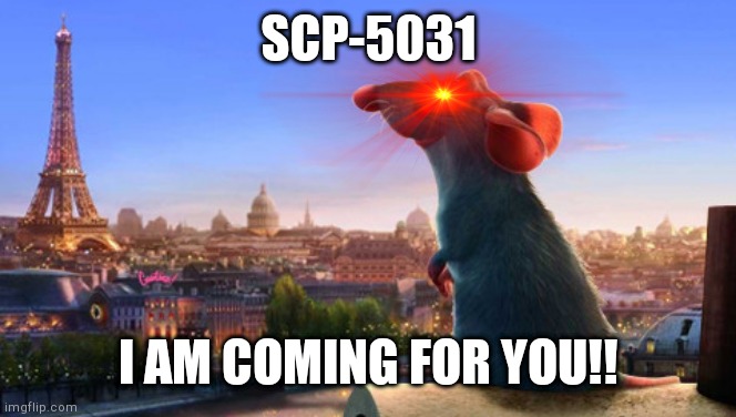Finally a worthy opponent | SCP-5031; I AM COMING FOR YOU!! | image tagged in ratatouille,scp meme | made w/ Imgflip meme maker