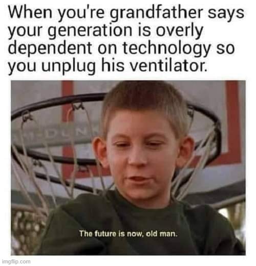 the future is now, old man | image tagged in repost,reposts,the future,the future is now old man,dark humor,reposts are awesome | made w/ Imgflip meme maker