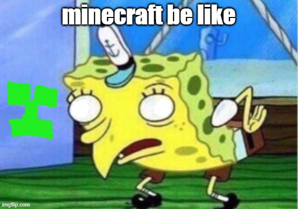 Mocking Spongebob | minecraft be like | image tagged in memes,mocking spongebob | made w/ Imgflip meme maker