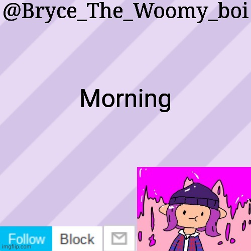 Bryce_The_Woomy_boi's new New NEW announcement template | Morning | image tagged in bryce_the_woomy_boi's new new new announcement template | made w/ Imgflip meme maker