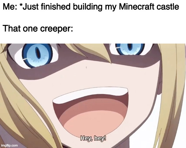 Darn Creeper | Me: *Just finished building my Minecraft castle; That one creeper: | image tagged in ai hayasaka's hey hey | made w/ Imgflip meme maker