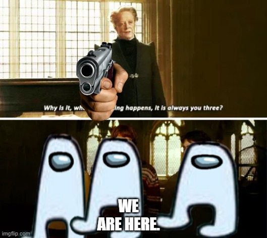 how can this happen | WE ARE HERE. | image tagged in amogus | made w/ Imgflip meme maker