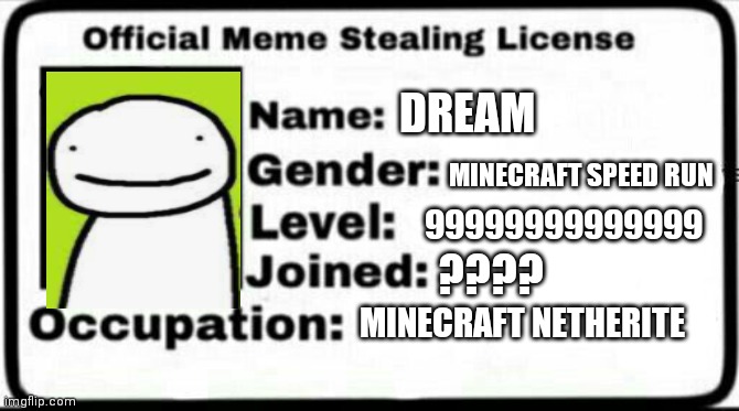 Meme Stealing License |  DREAM; MINECRAFT SPEED RUN; 99999999999999; ???? MINECRAFT NETHERITE | image tagged in meme stealing license,minecraft,dream,speed run | made w/ Imgflip meme maker