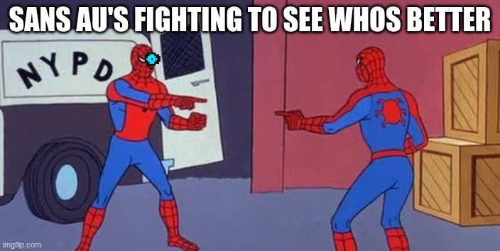 sands au |  SANS AU'S FIGHTING TO SEE WHOS BETTER | image tagged in spider man double | made w/ Imgflip meme maker