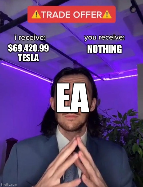 Trade Offer | NOTHING; EA; $69,420.99 TESLA | image tagged in trade offer | made w/ Imgflip meme maker