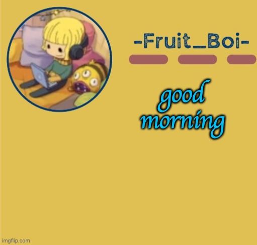 chill Duplicant announcement (made by Suga-.) | good morning | image tagged in chill duplicant announcement made by suga- | made w/ Imgflip meme maker