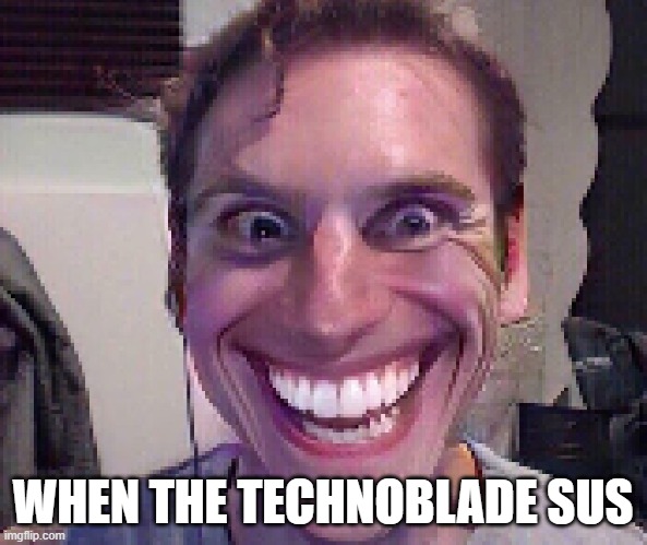 When The Imposter Is Sus | WHEN THE TECHNOBLADE SUS | image tagged in when the imposter is sus | made w/ Imgflip meme maker