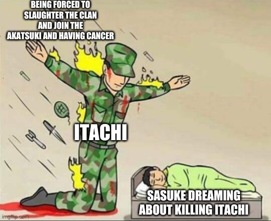 Soldier protecting sleeping child | BEING FORCED TO SLAUGHTER THE CLAN AND JOIN THE AKATSUKI AND HAVING CANCER; ITACHI; SASUKE DREAMING ABOUT KILLING ITACHI | image tagged in soldier protecting sleeping child | made w/ Imgflip meme maker