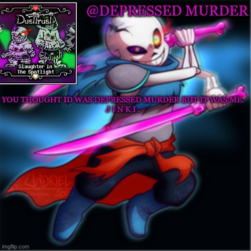 Good morning lmao | YOU THOUGHT ID WAS DEPRESSED MURDER BUT IT WAS ME.
J I N K I . | made w/ Imgflip meme maker