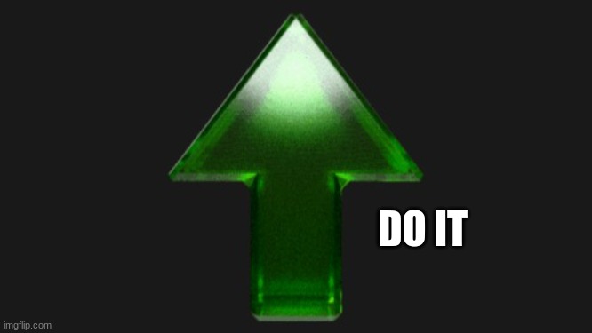 DO IT | image tagged in upvote | made w/ Imgflip meme maker