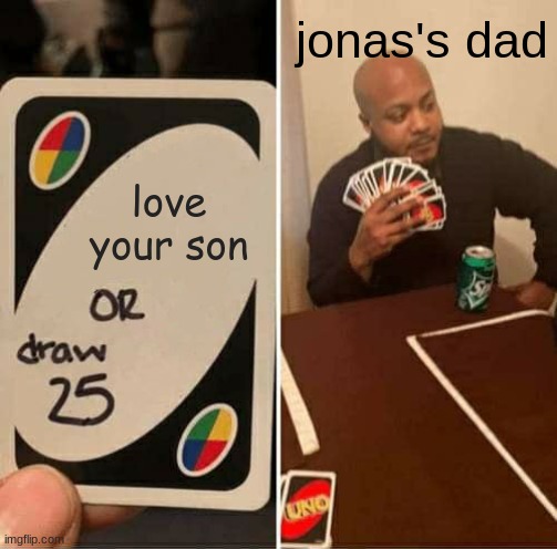 UNO Draw 25 Cards | jonas's dad; love your son | image tagged in memes,uno draw 25 cards | made w/ Imgflip meme maker