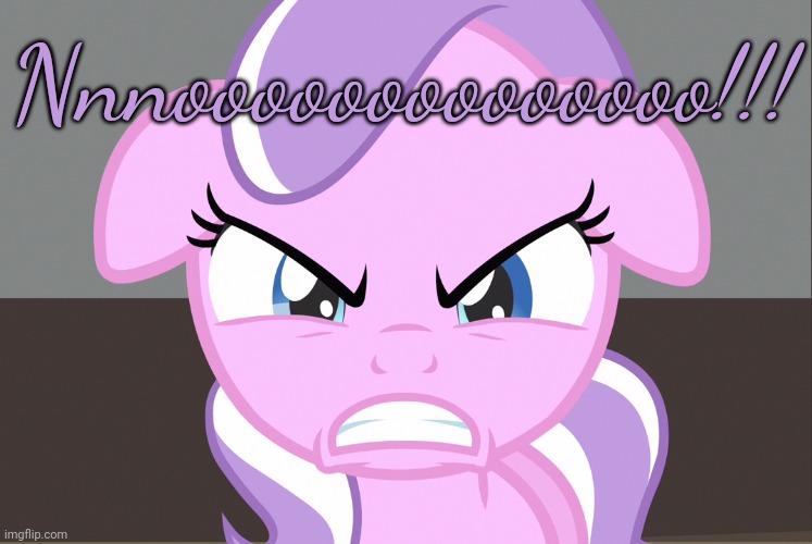 Diamond Tiara Growled (MLP) | Nnnoooooooooooooo!!! | image tagged in diamond tiara growled mlp | made w/ Imgflip meme maker