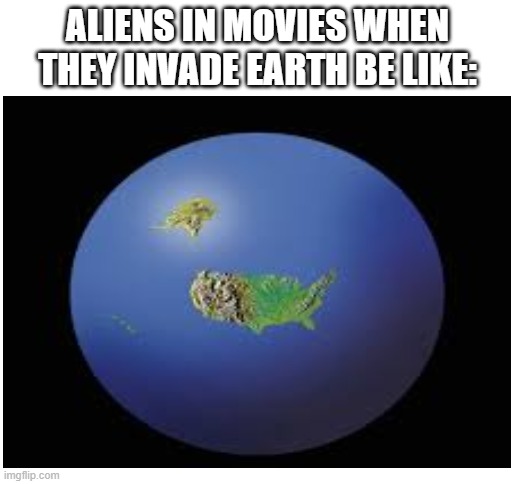 Just 'murica to me. | ALIENS IN MOVIES WHEN THEY INVADE EARTH BE LIKE: | image tagged in blank white template,america,aliens,movies,memes | made w/ Imgflip meme maker